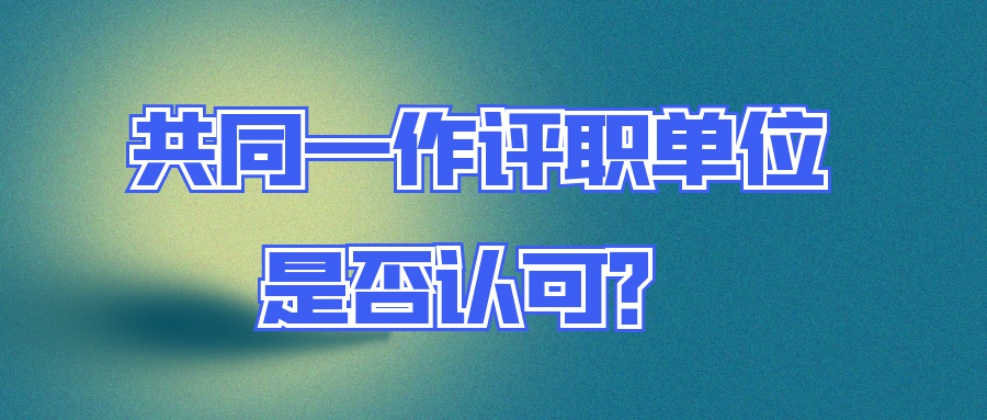 一篇论文的共同第一作者，评职称是否会认可？