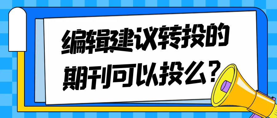 投稿技巧:编辑建议转投的期刊可以投么？