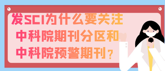 发SCI为何要密切关注中科院期刊分区与中科院预警期刊？