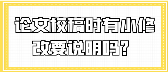 论文校稿时的小修改需要特别说明吗？