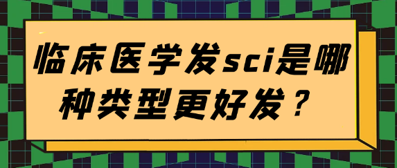 临床医学发SCI哪种类型更好发？