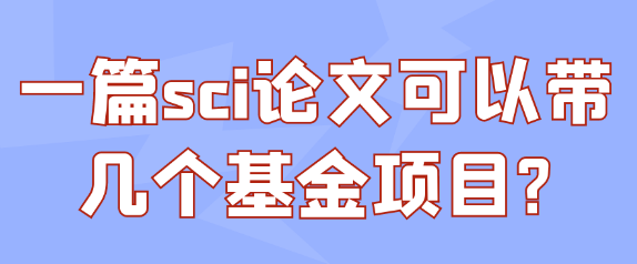 一篇SCI论文可以带几个基金项目？