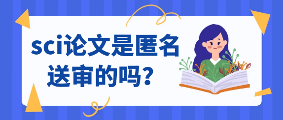 【SCI投稿技巧】SCI论文是匿名送审的吗？