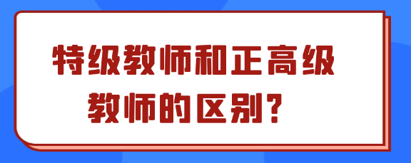 【教师职称评审】特级教师和正高级教师有什么区别？