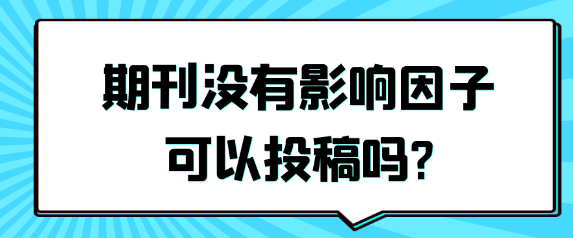 期刊未拥有影响因子，是否仍可投稿？