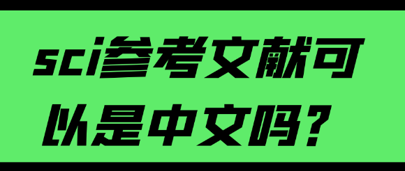 【SCI写作技巧】SCI参考文献可以是中文吗？