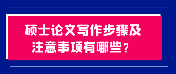 【论文写作技巧】硕士论文写作步骤及需注意的要点有哪些？