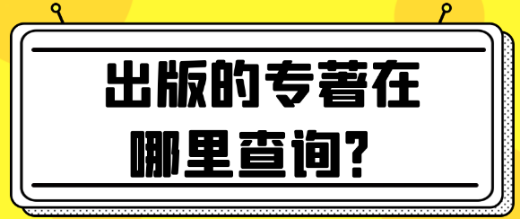 【专著出版常识】如何查询已出版的专著？