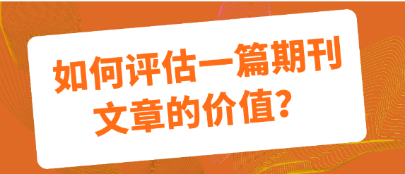 【论文写作技巧】如何全面评估一篇期刊文章的价值？