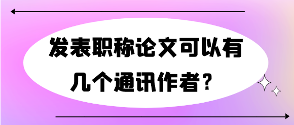 发表职称论文可以有几个通讯作者？