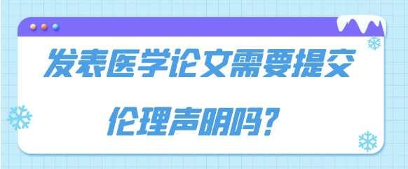 【论文发表常识】发表医学论文需要提交伦理声明吗？