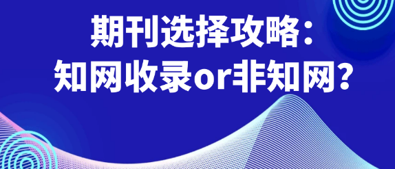 期刊选择：深入剖析知网收录与非知网的区别