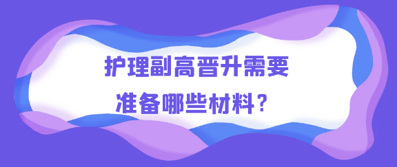 医生副高评审:护理副高晋升需要准备哪些材料？