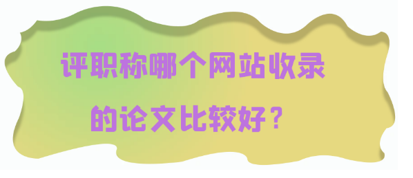 【职称评审知识】评职称时，哪个网站收录的论文更具优势？