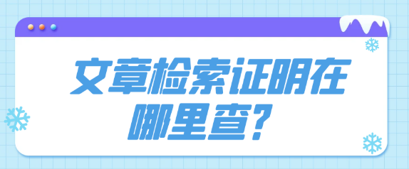 文章检索证明在哪里查？详细指南来啦！